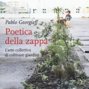 Poetica della zappa. L‘arte collettiva di coltivare giardini Reso Gratuito