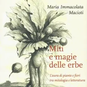 Prezzo Scontato Miti e magie delle erbe. L‘aura di piante e fiori tra mitologia e letteratura