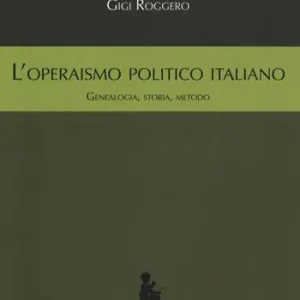 Bestseller L‘operaismo politico italiano. Genealogia, storia, metodo