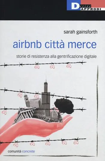 Offerta Lampo Airbnb città merce. Storie di resistenza alla gentrificazione digitale