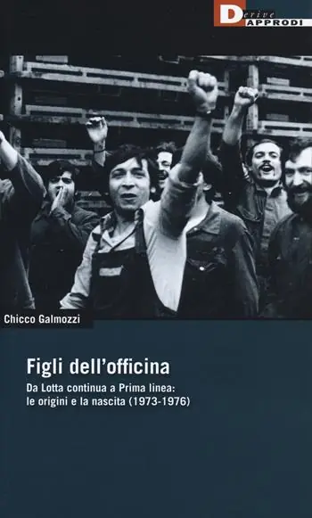 Esclusivo Figli dell‘officina. Da Lotta continua a Prima linea le origini e la nascita (1973-1976)
