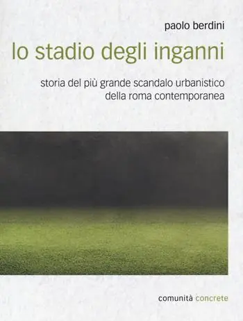 Lo stadio degli inganni. Storia del più grande scandalo urbanistico della Roma contemporanea Pagamento Sicuro