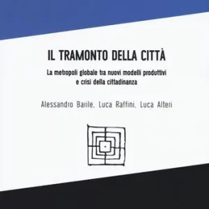Il tramonto della città. La metropoli globale tra nuovi modelli produttivi e crisi della cittadinanza Prezzo Di Fabbrica