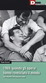 1969 quando gli operai hanno rovesciato il mondo. Sull‘attualità dell‘autunno caldo Non Perdere
