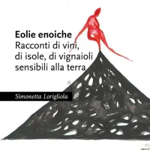 Eolie enoiche. Racconti di vini, di isole, di vignaioli sensibili alla terra Ultimissimo Modello