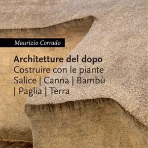 Esclusivo Architetture del dopo. Costruire con le piante. Salice, canna, bambù, paglia, terra