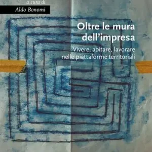Occasione Oltre le mura dell‘impresa. Vivere, abitare, lavorare nelle piattaforme territoriali