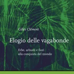 Elogio delle vagabonde. Erbe, arbusti e fiori alla conquista del mondo Offerta Del Giorno