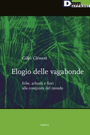 Elogio delle vagabonde. Erbe, arbusti e fiori alla conquista del mondo Offerta Del Giorno