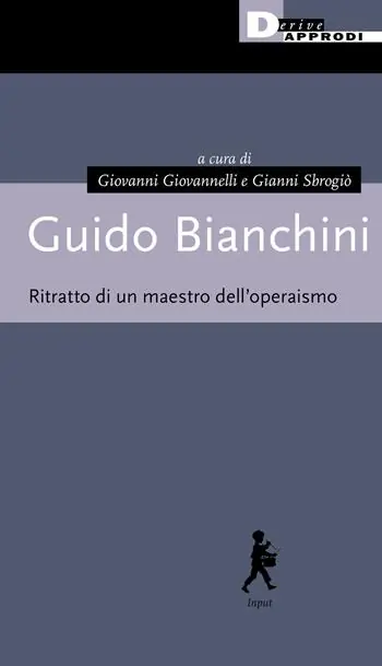Ultimissimo Modello Guido Bianchini. Ritratto di un maestro dell‘operaismo