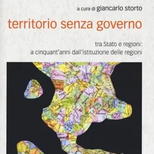 Territorio senza governo. Tra Stato e regioni a cinquant‘anni dall‘istituzione delle regioni Di Tendenza