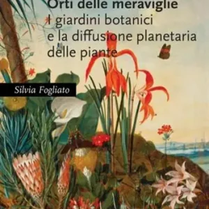Orti delle meraviglie. I giardini botanici e la diffusione planetaria delle piante Must-Have