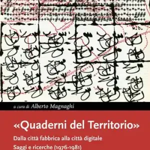 «Quaderni del Territorio». Dalla città fabbrica alla città digitale. Saggi e ricerche (1976-1981) Offerta Limitata