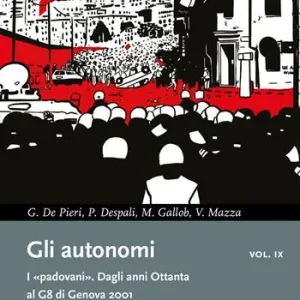 Gli autonomi. I «padovani». Dagli anni Ottanta al G8 di Genova 2001. Vol. 9 Prezzo Scontato