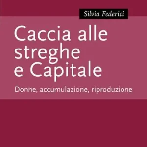 Caccia alle streghe e Capitale. Donne, accumulazione, riproduzione Miglior Prezzo