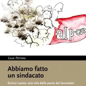 Abbiamo fatto un sindacato. Enrico Lanza una vita dalla parte dei lavoratori Prezzo Conveniente