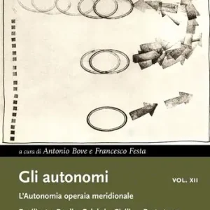 Gli autonomi. Vol. 12/3 L‘ autonomia operaia meridionale. Basilicata, Puglia, Calabria, Sicilia Promozione Esclusiva