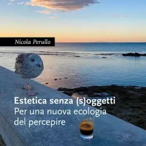 Ultime Pezzi Estetica senza (s)oggetti. Per una nuova ecologia del percepire