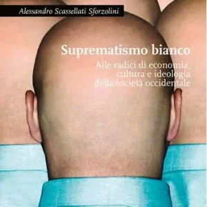 Suprematismo bianco. Alle radici di economia, cultura e ideologia della società occidentale Scelto Dai Clienti