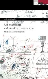 Un marxismo «alquanto aristocratico». Studi su Antonio Labriola Più Venduto