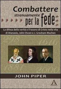 Combattere strenuamente per la fede. La difesa della verità e il tesoro di Cristo nelle vite di Atanasio, John Owen e J. Greshan Machen Nuovo Arrivo