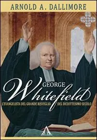 George Whitefield. L‘evangelista del grande risveglio del diciottesimo secolo Solo Oggi