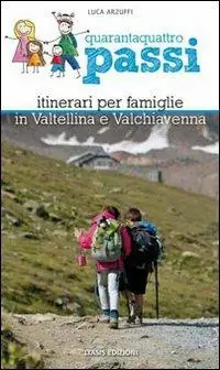 Quarantaquattro passi. Itinerari per famiglie in Valtellina e Valchiavenna Acquista Ora