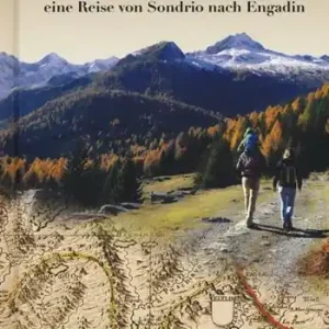Sentiero Rusca. In viaggio da Sondrio all‘Engadina-Eine Reise von Sondrio nach Engadin. Ediz. bilingue Offerta Limitata