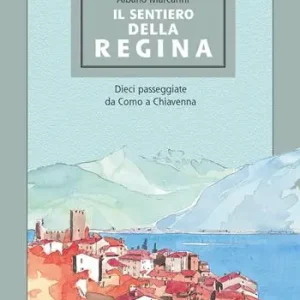 Il Sentiero della regina. Dieci passeggiate da Como a Chiavenna Non Perdere