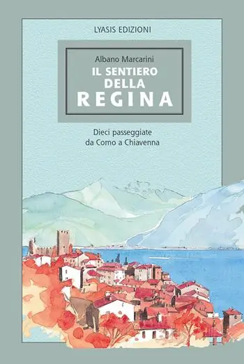 Il Sentiero della regina. Dieci passeggiate da Como a Chiavenna Non Perdere