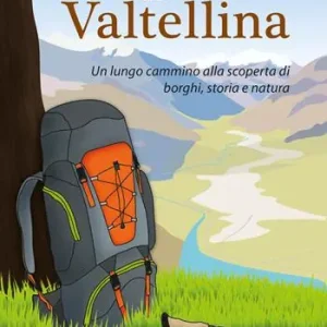 Acquista Ora Il mio viaggio in Valtellina. Un lungo cammino alla scoperta di borghi, storia e natura