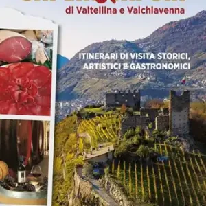 Solo Oggi Saperi & sapori di Valtellina e Valchiavenna. Itinerari di visita storici, artistici e gastronomici