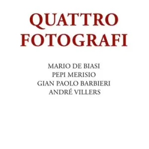 Quattro fotografi. Mario De Biasi, Pepi Merisio, Gian Paolo Barbieri, André Villers. Ediz. illustrata Non Perdere