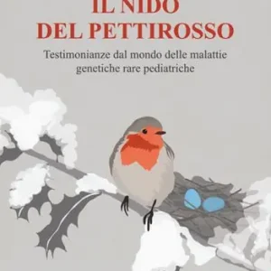 Il nido del pettirosso. Testimonianze dal mondo delle malattie genetiche rare pediatriche Spedito Oggi