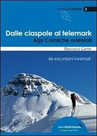 Dalle ciaspole al telemark. Alpi Carniche orientali. 66 escursioni invernali Prezzo Ridotto