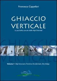 Ghiaccio verticale. Le più belle cascate delle Alpi Orientali. Vol. 1 Professionale
