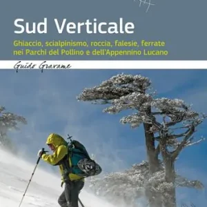Sud verticale. Ghiaccio, scialpinismo, roccia, falesie, ferrate nei Parchi del Pollino e dell‘Appennino Lucano Bestseller