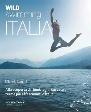 Popolare Wild swimming Italia. Alla scoperta di fiumi, laghi, cascate e terme più affascinanti d‘Italia