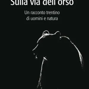 Sulla via dell‘orso. Un racconto trentino di uomini e natura Economico