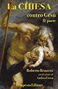 Non Perdere La Chiesa contro Gesù. Qualche cosa che so della Chiesa e dei suoi crimini. Vol. 2