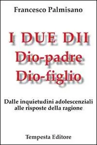 Direttamente Dal Produttore I due dii. Dio padre, Dio figlio. Dalle inquietudini adolescenziali alle risposte della ragione