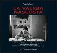 La valigia nascosta. Istantanee dai Balcani e quaderno di campo del sototenente Arnaldo Pozza internato militare a Sandbostel Stalag XB (1941-45) Economico