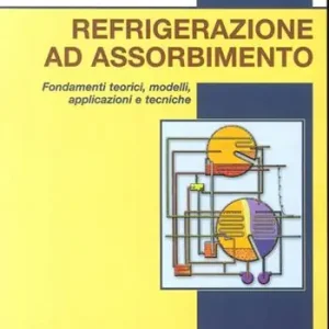 A Buon Prezzo Refrigerazione ad assorbimento. Fondamenti teorici, modelli, apllicazioni tecniche