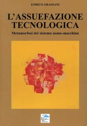 L‘ assuefazione tecnologica. Metamorfosi del sistema uomo macchina Offerta Speciale