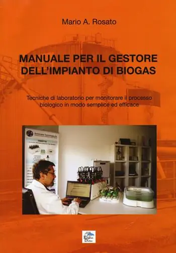 Manuale per il gestore dell‘impianto di biogas. Tecniche di laboratorio per monitorare il processo biologico in modo semplice ed efficace Scelto Dai Clienti