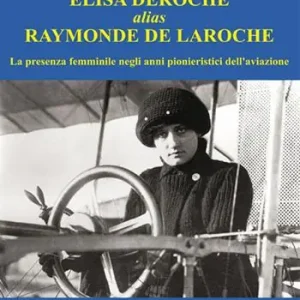 Ultime Pezzi Elisa Deroche alias Raymonde de Laroche. La presenza femminile negli anni pionieristici dell‘aviazione
