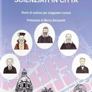 Scienziati in città. Storie di scienza per viaggiatori curiosi Ultimissimo Modello