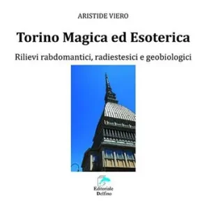 Solo Oggi Torino magica ed esoterica. Rilievi rabdomantici, radiestesici e geobiologici