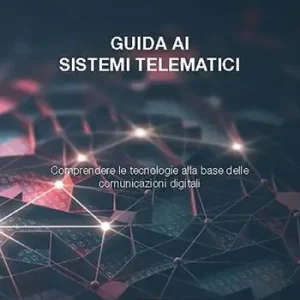 Guida ai sistemi telematici. Comprendere le tecnologie alla base delle comunicazioni digitali Offerta Speciale