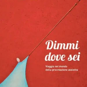 Saldi Dimmi dove sei. Viaggio nel mondo della procreazione assistita